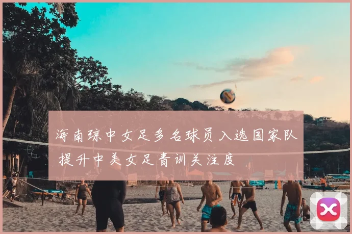 海南琼中女足多名球员入选国家队 提升中美女足青训关注度