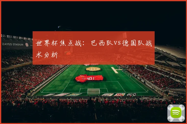 世界杯焦点战:巴西队vs德国队战术分析