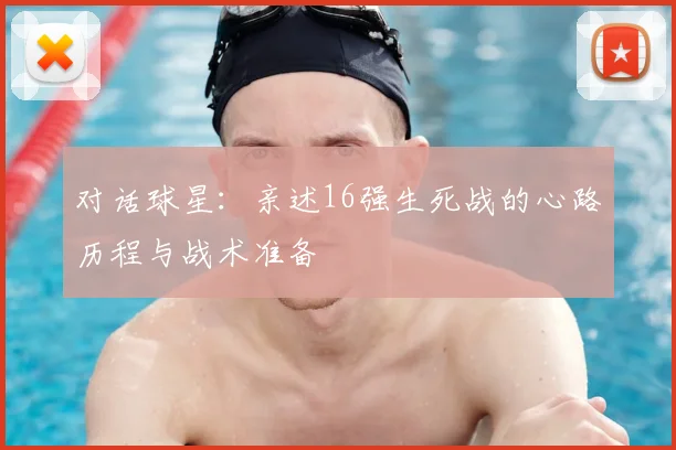 对话球星:亲述16强生死战的心路历程与战术准备