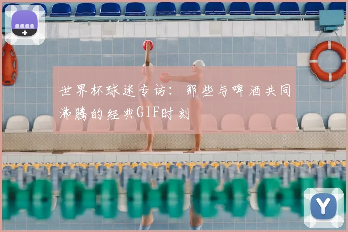世界杯球迷专访：那些与啤酒共同沸腾的经典GIF时刻