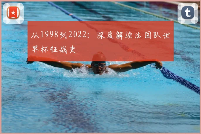 从1998到2022：深度解读法国队世界杯征战史