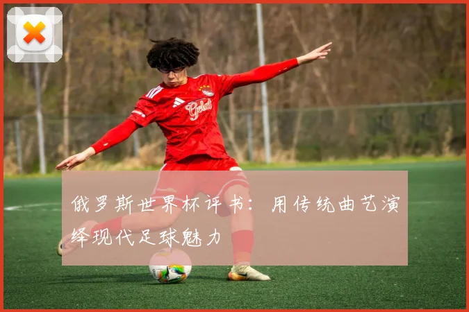 俄罗斯世界杯评书:用传统曲艺演绎现代足球魅力